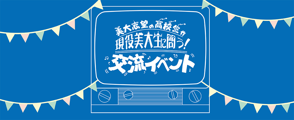 【参加募集中】交流イベント「美大志望の高校生が現役美大生に問う!」開催のお知らせ